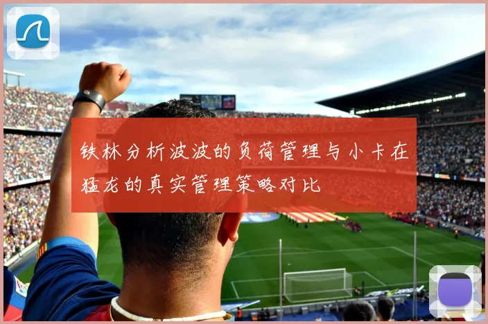 铁林分析波波的负荷管理与小卡在猛龙的真实管理策略对比