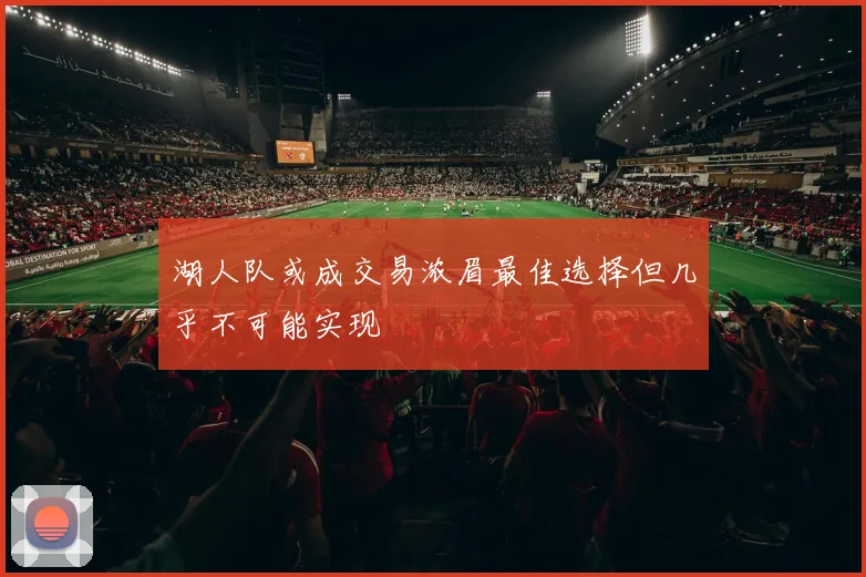 湖人队或成交易浓眉最佳选择但几乎不可能实现